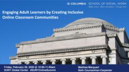 thumnail for Marquart and Counselman Carpenter_Engaging Adult Learners by Creating Inclusive Online Classroom Communities_2-28-20_SUNY Online Summit.pdf