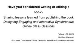thumnail for Marquart_Have you considered writing or editing a book_ Sharing lessons learned from publishing the book Designing Engaging and Interactive Synchronous Online Class Sessions.pdf